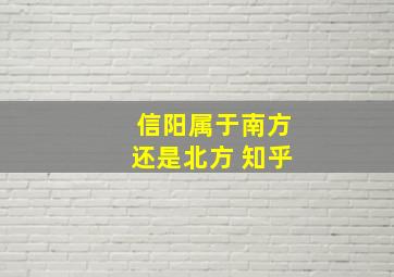 信阳属于南方还是北方 知乎